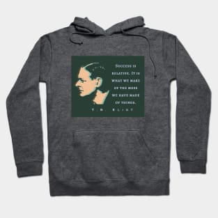 T.S. Eliot quote: Success is relative. It is what we make of the mess we have made of things. Hoodie